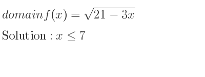 The domain of f(x)=sqrt(21-3x) is x<= 7